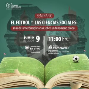El Colegio de Morelos invita al seminario “Futbol y las ciencias sociales: miradas interdisciplinarias sobre un fenómeno global”, que se realizará el próximo 09 de junio a las 11:00 h en modalidad híbrida